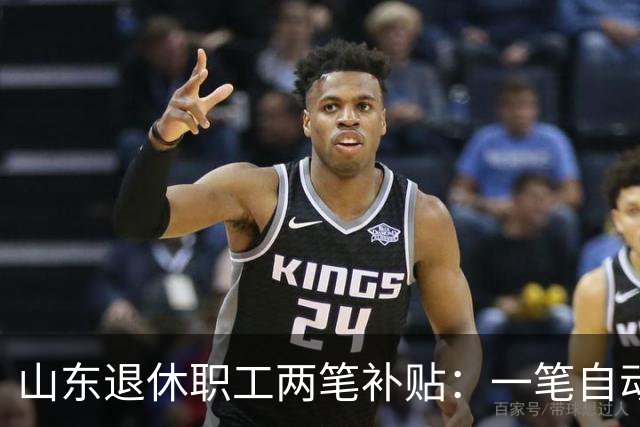山东退休职工两笔补贴：一笔自动发，一笔要主动申